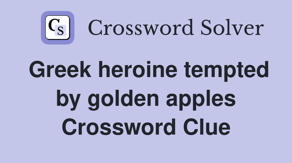 Greek heroine tempted by golden apples Crossword Clue Answers